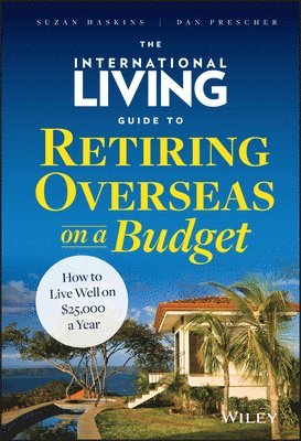 Suzan Haskins, Dan Prescher - International Living Guide to Retiring Overseas on a Budget, Inbunden