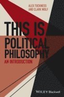 Alex Tuckness, Clark Wolf - This Is Political Philosophy, Inbunden