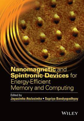 Jayasimha Atulasimha, Supriyo Bandyopadhyay - Nanomagnetic and Spintronic Devices for Energy-Efficient Memory and Computing, Inbunden