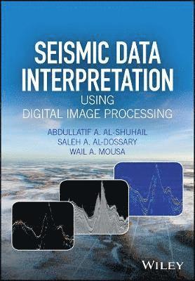 Abdullatif A. Al-Shuhail, Saleh A. Al-Dossary, Wail A. Mousa, Abdullatif A Al-Shuhail, Saleh A Al-Dossary, Wail A Mousa - Seismic Data Interpretation using Digital Image Processing, Inbunden