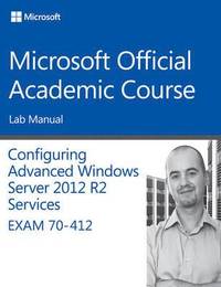 bokomslag 70-412 Configuring Advanced Windows Server 2012 Services R2 Lab Manual