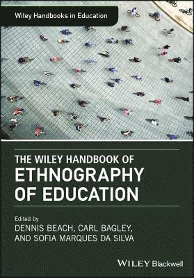 Dennis Beach, Carl Bagley, Sofia Marques da Silva - Wiley Handbook of Ethnography of Education, Inbunden