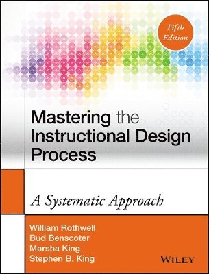 William J. Rothwell, Bud Benscoter, Marsha King, Stephen B. King, William J. (The Pennsylvania State University) Rothwell, William J Rothwell, Stephen B King - Mastering the Instructional Design Process, Inbunden