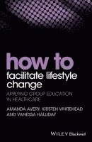 Amanda Avery, Kirsten Whitehead, Vanessa Halliday - How to Facilitate Lifestyle Change, Häftad
