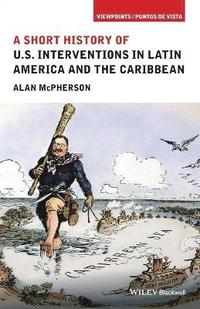 bokomslag A Short History of U.S. Interventions in Latin America and the Caribbean