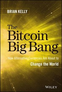 bokomslag The Bitcoin Big Bang: How Alternative Currencies Are About to Change the World