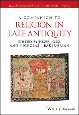 Josef Lössl, Nicholas J. Baker-Brian, Josef (Cardiff University) Lossl, Nicholas J. (Cardiff University) Baker-Brian, Nicholas J Baker-Brian - Companion to Religion in Late Antiquity, Inbunden