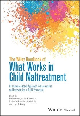 Louise Dixon, Louise Dixon, Daniel F. Perkins, Catherine Hamilton-Giachritsis, Leam A. Craig - Wiley Handbook of What Works in Child Maltreatment, Inbunden