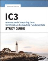 bokomslag IC3: Internet and Computing Core Certification Computing Fundamentals Study Guide