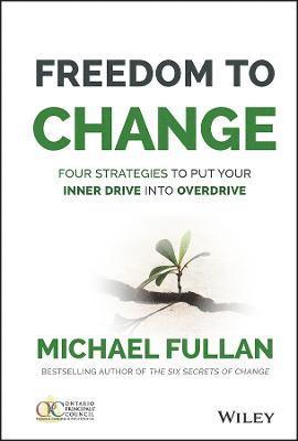 Michael Fullan - Freedom to Change: Four Strategies to Put Your Inner Drive into Overdrive, Inbunden