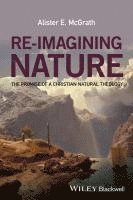 Alister E. McGrath, Alister E. (University of Oxford) McGrath, Alister E McGrath - Re-Imagining Nature, Inbunden