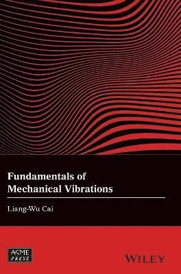 Liang-Wu Cai - Fundamentals of Mechanical Vibrations, Inbunden