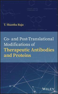 T. Shantha Raju, T Shantha Raju - Co- and Post-Translational Modifications of Therapeutic Antibodies and Proteins, Inbunden