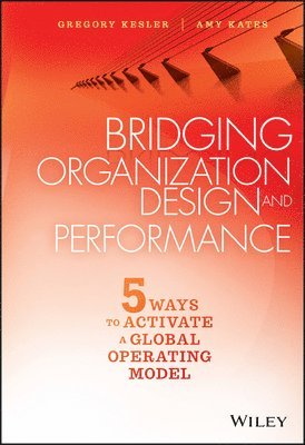 Gregory Kesler, Amy Kates - Bridging Organization Design and Performance, Inbunden
