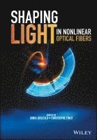 Sonia Boscolo, Christophe Finot - Shaping Light in Nonlinear Optical Fibers, Inbunden