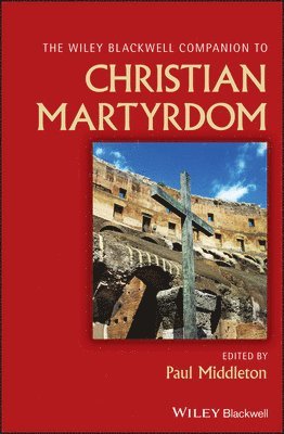 bokomslag The Wiley Blackwell Companion to Christian Martyrdom