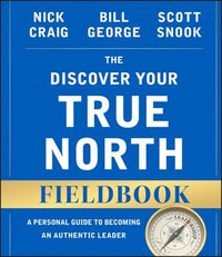 bokomslag The Discover Your True North Fieldbook, Revised d Updated: A Personal Guide to Becoming an Authent ic Leader