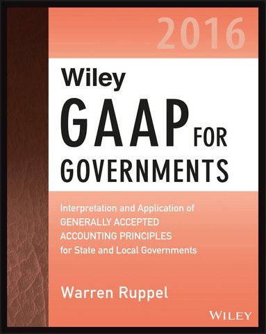 Warren Ruppel - Wiley GAAP for Governments 2016: Interpretation and Application of Generally Accepted Accounting Principles for State and Local Governments, Häftad