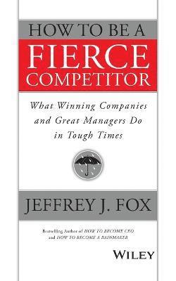 Jeffrey J. Fox - How to Be a Fierce Competitor, Häftad