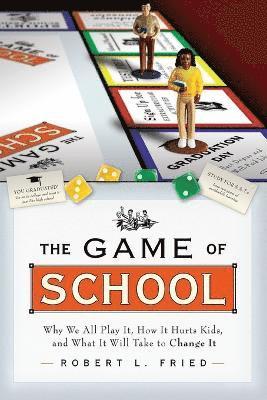 Game of School: Why We All Play It, How it Hurts Kids, and What It Will Take to Change It