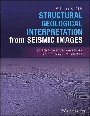Achyuta Ayan Misra, Soumyajit Mukherjee - Atlas of Structural Geological Interpretation from Seismic Images, Inbunden