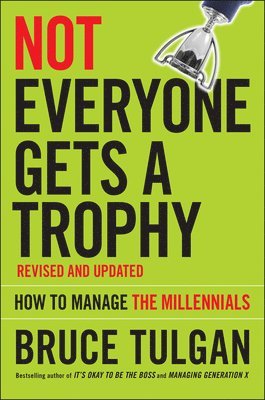 Bruce Tulgan - Not Everyone Gets A Trophy, Inbunden