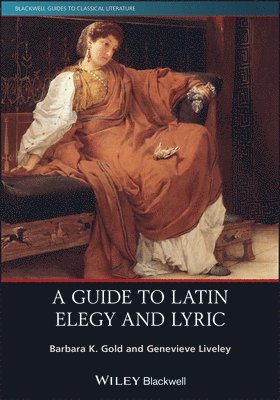 Barbara K. Gold, Genevieve Liveley - Guide to Latin Elegy and Lyric, Häftad