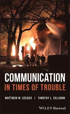 Matthew W. Seeger, Timothy L. Sellnow - Communication in Times of Trouble, Inbunden