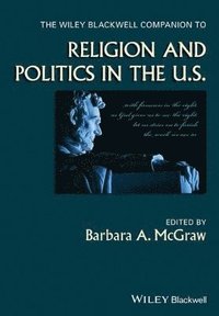 bokomslag The Wiley Blackwell Companion to Religion and Politics in the U.S.