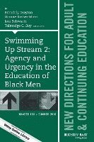 bokomslag Swimming Up Stream 2: Agency and Urgency in the Education of Black Men: New Directions for Adult and Continuing Education, Number 150