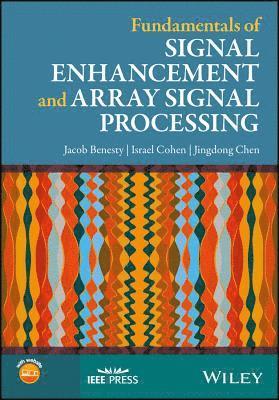 Jacob Benesty, Israel Cohen, Jingdong Chen - Fundamentals of Signal Enhancement and Array Signal Processing, Inbunden