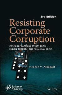 bokomslag Resisting Corporate Corruption - Cases in Practical Ethics From Enron Through the Financial Crisis, Third Edition