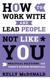bokomslag How to Work With and Lead People Not Like You