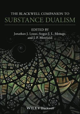 Jonathan J. Loose, Angus J. L. Menuge, J. P. Moreland - Blackwell Companion to Substance Dualism, Inbunden