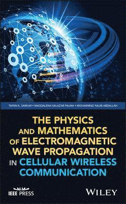 Tapan K. Sarkar, Magdalena Salazar Palma, Mohammad Najib Abdallah - Physics and Mathematics of Electromagnetic Wave Propagation in Cellular Wireless Communication, Inbunden