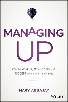 Mary Abbajay - Managing Up, Inbunden