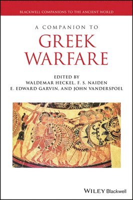 Waldemar Heckel, F. S. Naiden, E. Edward Garvin, John Vanderspoel, Waldemar (University of Calgary) Heckel, F S Naiden, E Edward Garvin - Companion to Greek Warfare, Häftad