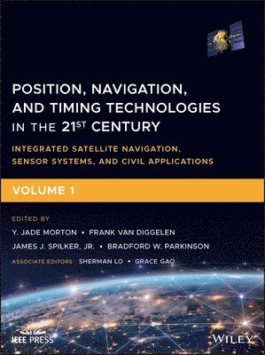 Y. Jade Morton, Frank van Diggelen, James J. Spilker Jr., Bradford W. Parkinson - Position, Navigation, and Timing Technologies in the 21st Century, Inbunden