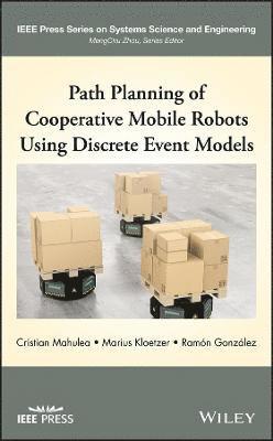 Cristian Mahulea, Marius Kloetzer, Ramon Gonzalez - Path Planning of Cooperative Mobile Robots Using Discrete Event Models, Inbunden