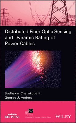 Sudhakar Cherukupalli, George J. Anders, Mohamed E El-Hawary - Distributed Fiber Optic Sensing and Dynamic Rating of Power Cables, Inbunden