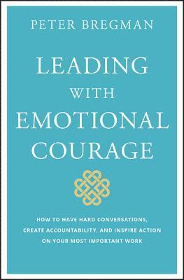 Peter Bregman - Leading With Emotional Courage, Inbunden