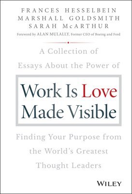 Frances Hesselbein, Marshall Goldsmith, Sarah McArthur - Work is Love Made Visible, Inbunden