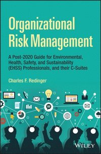 bokomslag Organizational Risk Management: A Practical Guide for Environmental, Health, Safety, and Sustainabil ity Professionals, and their CSuites