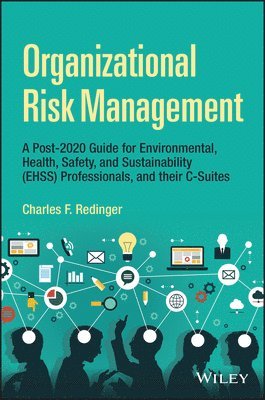Organizational Risk Management: A Practical Guide for Environmental, Health, Safety, and Sustainabil ity Professionals, and their CSuites 1