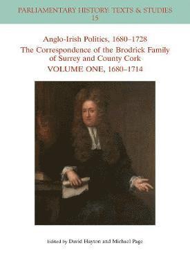 Anglo-Irish Politics, 1680 - 1728: The Correspondence of the Brodrick Family of Surrey and County Cork, Volume 1 1