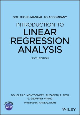 Douglas C. Montgomery, Elizabeth A. Peck, G. Geoffrey Vining - Introduction to Linear Regression Analysis, 6e Solutions Manual, Häftad