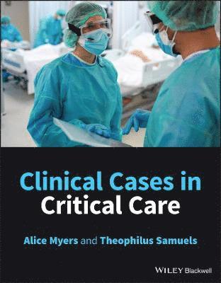 Alice Myers, Theophilus Samuels, Alice (Surrey and Sussex Healthcare NHS Trust) Myers, Theophilus (Surrey and Sussex Healthcare NHS Trust) Samuels - Clinical Cases in Critical Care, Häftad