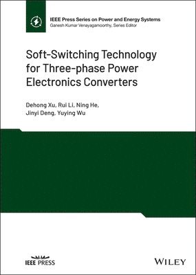 Dehong Xu, Rui Li, Ning He, Jinyi Deng, Yuying Wu - Soft-Switching Technology for Three-phase Power Electronics Converters, Inbunden
