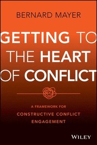 bokomslag Getting to the Heart of Conflict:  A Framework for  Constructive Conflict Engagement