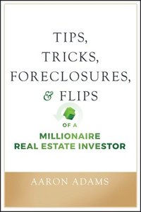 bokomslag Tips, Tricks, Foreclosures, and Flips of a Millionaire Real Estate Investor